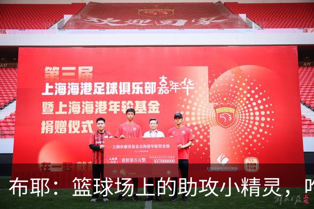 布耶：篮球场上的助攻小精灵，咋就萌到没朋友？