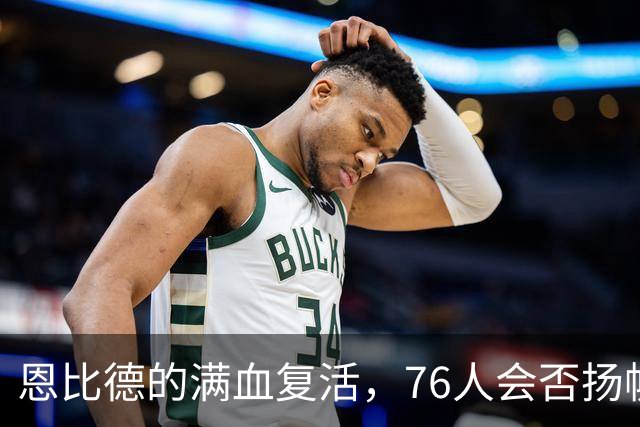 恩比德的满血复活，76人会否扬帆起航？
