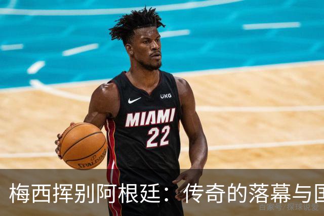 梅西挥别阿根廷：传奇的落幕与国家的期待