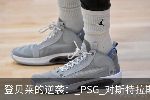 登贝莱的逆袭： PSG 对斯特拉斯堡的精彩绝转！